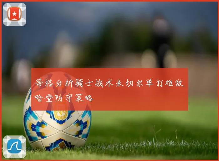 蒂格分析骑士战术米切尔单打难敌哈登防守策略